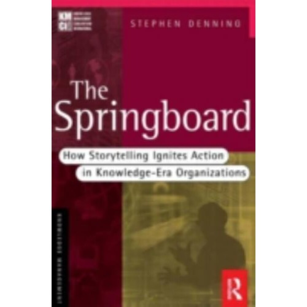 The Springboard: How Storytelling Ignites Action in Knowledge-Era Organizations